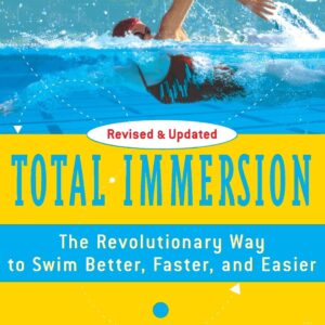Total Immersion: The Revolutionary Way To Swim Better, Faster, and Easier Total Immersion: The Revolutionary Way To Swim Better, Faster, and Easier